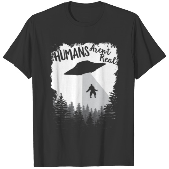 Humans Aren't Real Bigfoot Alien UFO Flying T-shirt
