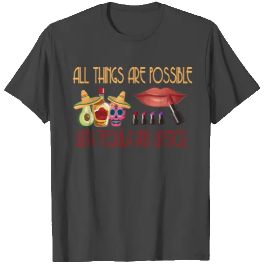 All things are possible with tequila and lipstick T Shirts