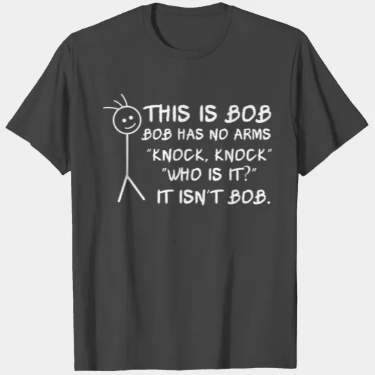 This is bob Bob has no arms” knock, knock” “ T Shirts