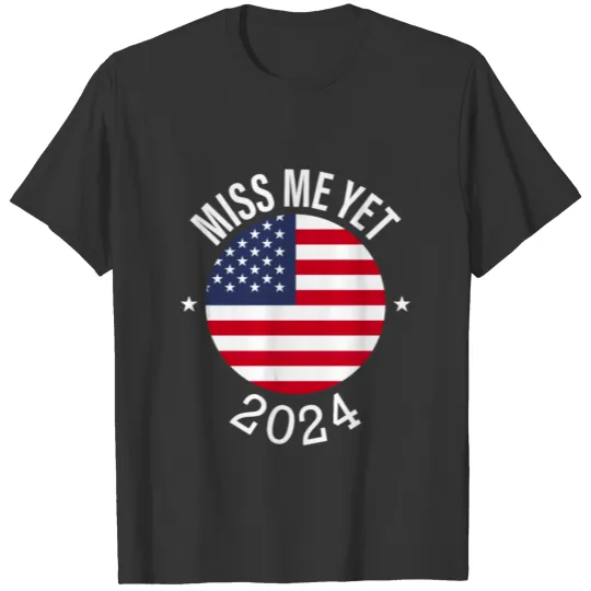 Miss Me Yet 2024 T Shirts