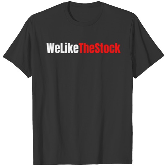 WeLikeTheStock We Like The Stock T-shirt