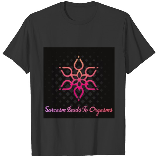 SARCASM LEADS TO ORGASMS T-shirt