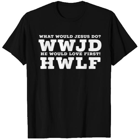 Wwjd What Would Jesus Do He Would Love First For M T Shirts