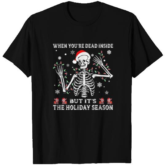 When You're Dead Inside But Its The Holiday Season T Shirts