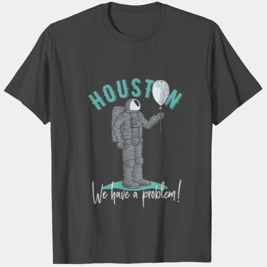 Houston. We have a problem! T Shirts