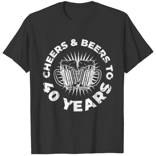 Cheers And Beers To 40 Years, 40th Birthday T Shirts