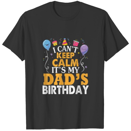 I Cant Keep Calm Its My Dads Birthday Happy 4593 T-shirt