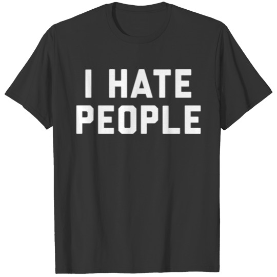 I Hate People Gifts I Hate People T-shirt