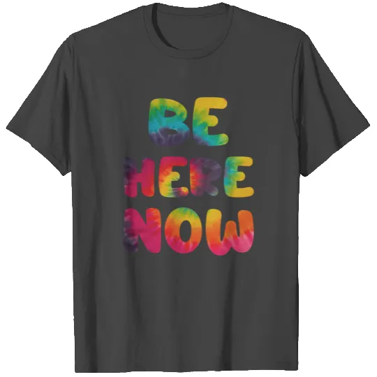 BE HERE NOW T Shirts