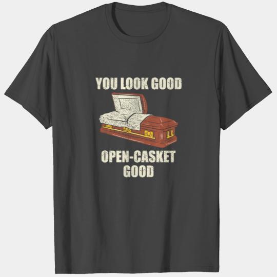 You Look Good Open Casket Good Mortician Embalmer T Shirts