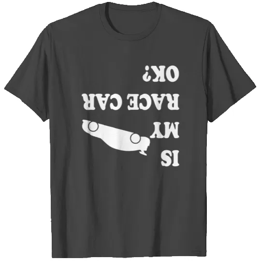 Is my race car ok funny drag racing saying design T Shirts