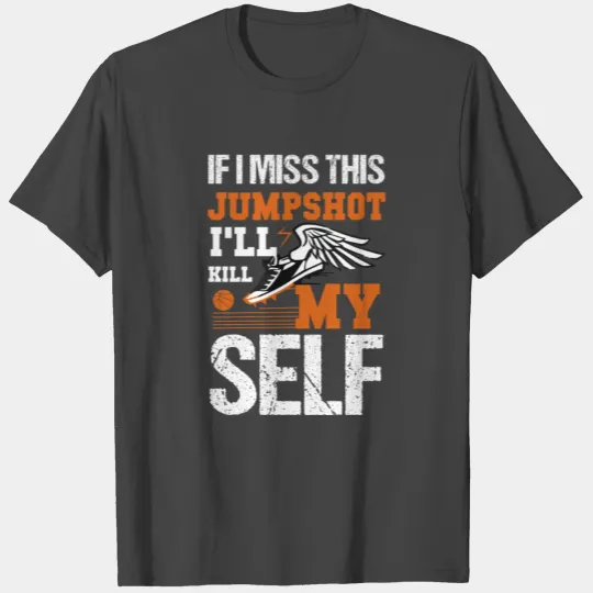if i miss this jumpshot i kill myself T Shirts