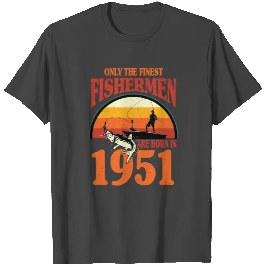 Only The Finest Fishermen Are Born In 1951 T Shirts