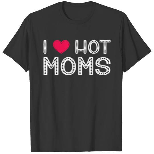 I Love Hot Moms Funny Red Heart Love Moms T Shirts