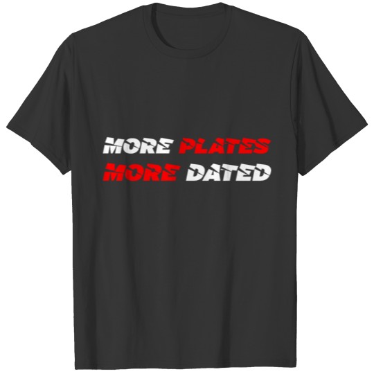 MORE PLATES MORE DATED T Shirts