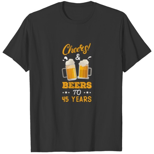 Beer Lovers Cheers and Beers to 45 Years 45th Birt T-shirt