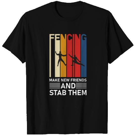 Fencing make new friends and stab them - Fence T Shirts