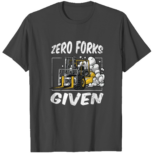 Zero Forks Given | Forklift Operator T Shirts