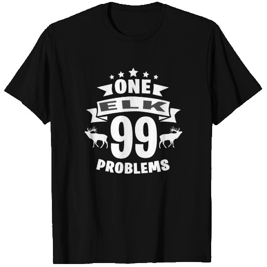 One Elk 99 Problems T Shirts