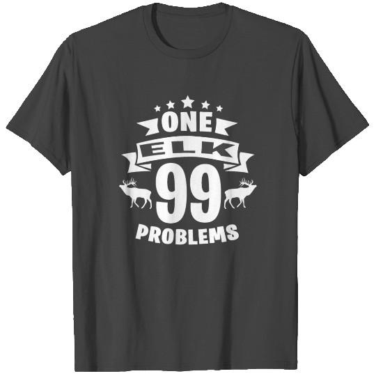 One Elk 99 Problems T Shirts