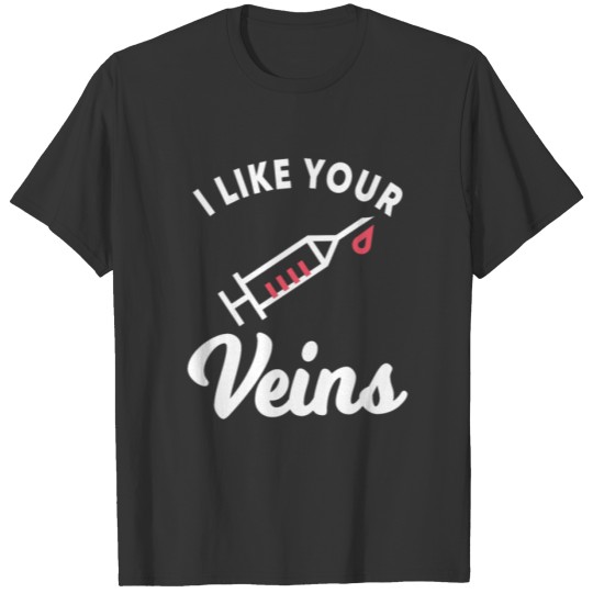 I Like Your Veins T-shirt