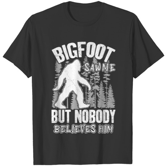 Bigfoot Saw Me But Nobody Believes Him T-shirt