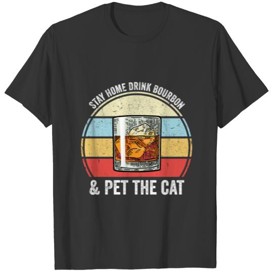 Stay Home Drink Bourbon And Pet The Cat Funny Bour T Shirts