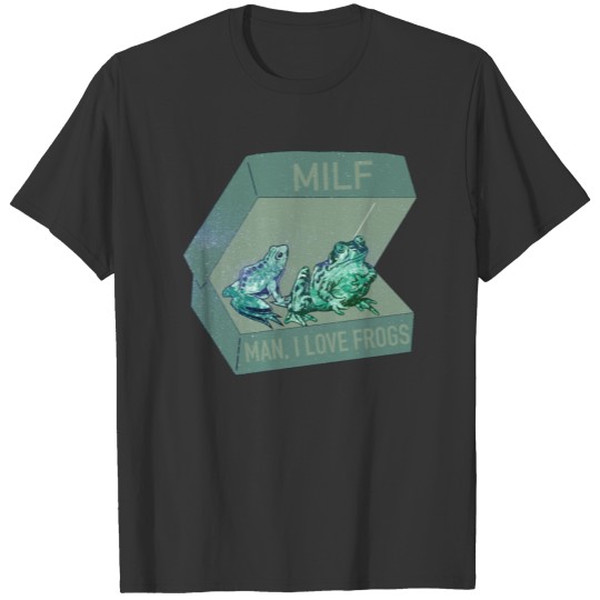 MILF Man, I Love Frogs T Shirts