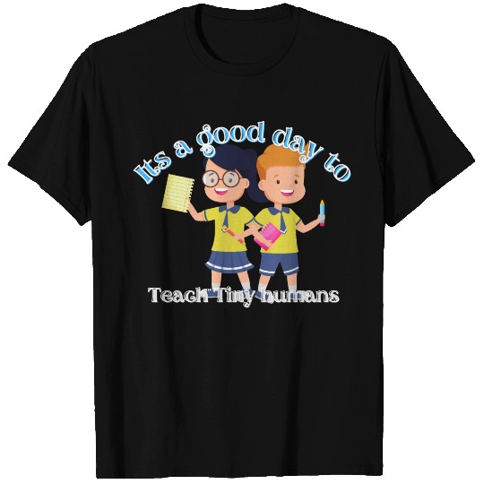 Its A Good Day To Teach Tiny Humans T Shirts
