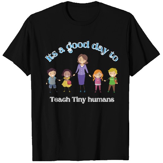 Its A Good Day To Teach Tiny Humans T Shirts