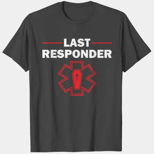 Funny Last Responder Gift For Funeral Directors Me T Shirts