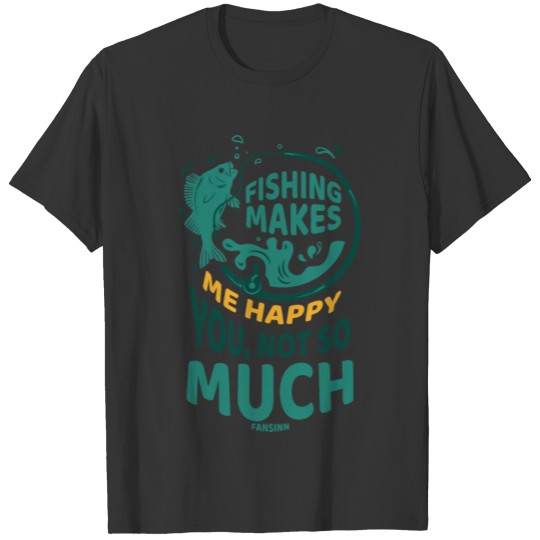 Fishing Makes Me Happy You Not So Much T-shirt