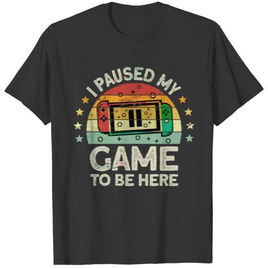 I Paused My Game To Be Here Video Gamer Gaming Vin T-shirt