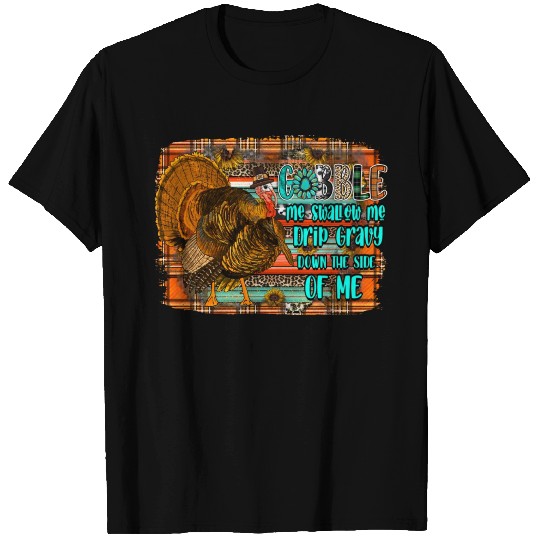 Gobble me Swallow me Drip Gravy T Shirts
