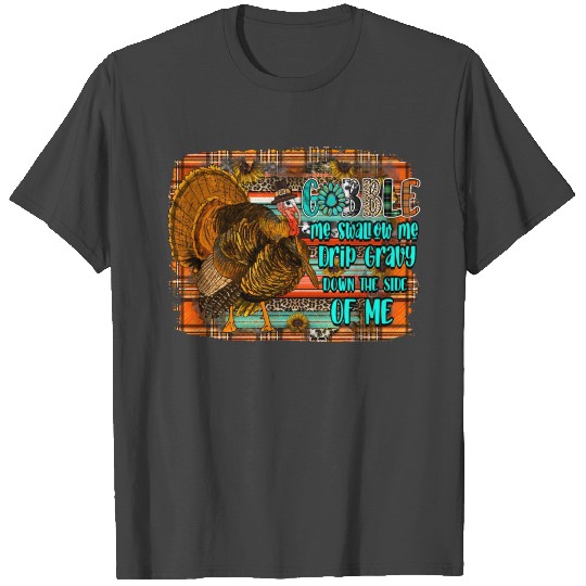 Gobble me Swallow me Drip Gravy T Shirts
