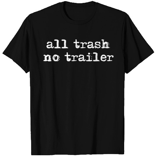 All Trash No Trailer T Shirts Funny Redneck Trailer T