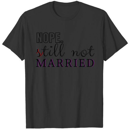 NOPE. still not MARRIED T-shirt