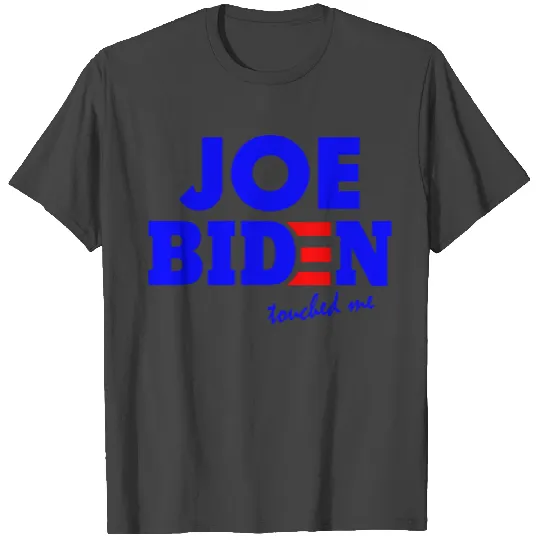 Joe biden touched me T Shirts