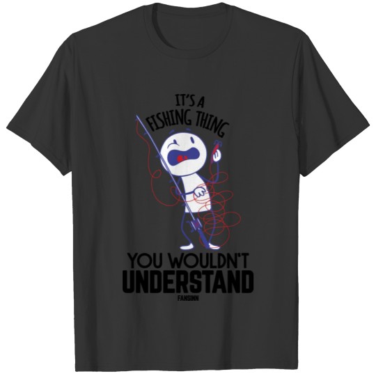 It's A Fishing Thing You Wouldn't Unterstand T-shirt