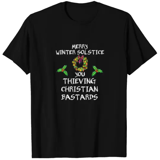 Winter Solstice You Thieving Christian Bastards T Shirts