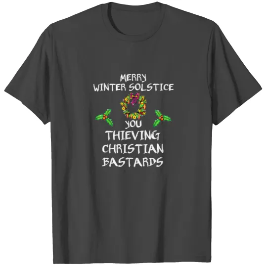 Winter Solstice You Thieving Christian Bastards T Shirts