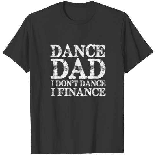Dance Dad I Don't Dance I Finance Fathers Day Gift T-shirt