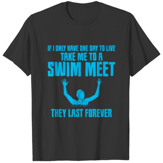 Take Me To A Swim Meet, They Last Forever T Shirts