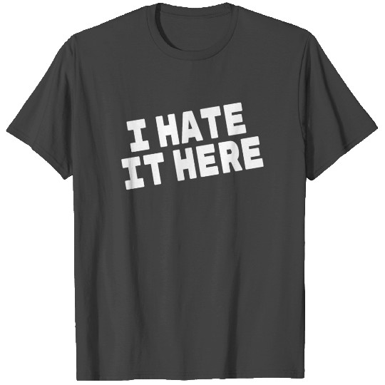 i hate it here T Shirts
