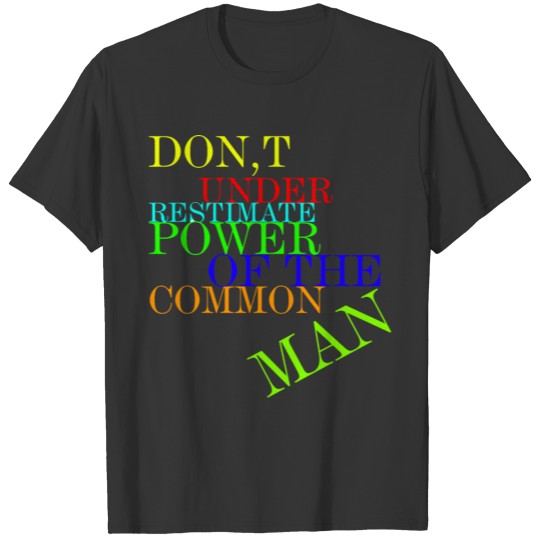 DONT UNDER RESTIMATE POWER of THE COMMON MAN T Shirts