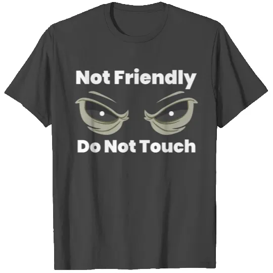 Not friendly do not touch T Shirts