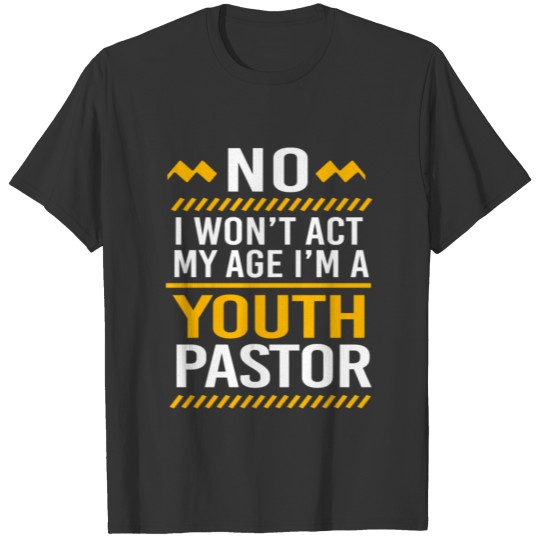 No I Wont Act My Age Im A Youth Pastor T-shirt