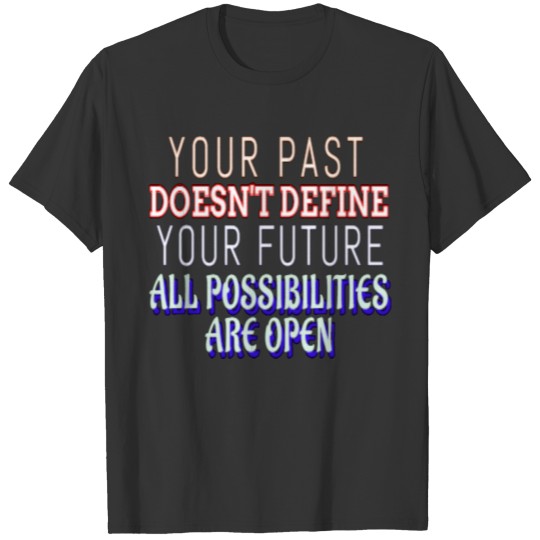 YOUR PAST DOESN T DEFINE YOUR FUTURE T-shirt