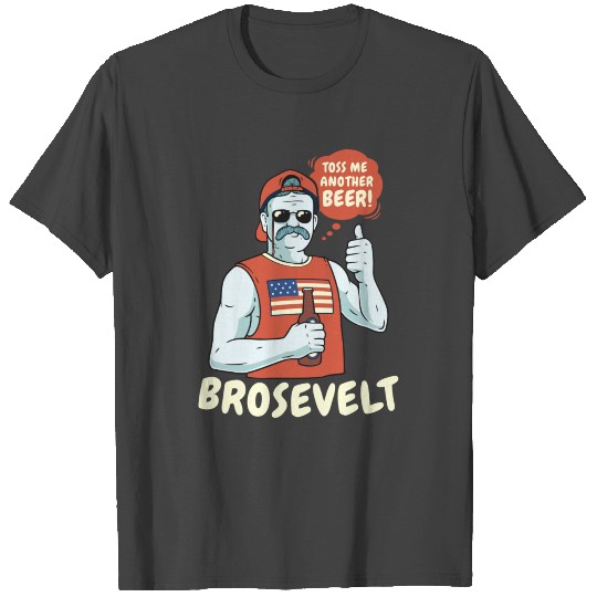 Brosevelt Teddy Roosevelt Bro With A Beer 4Th Of J T Shirts