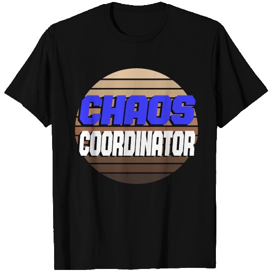 Chaos Coordinator T Shirts